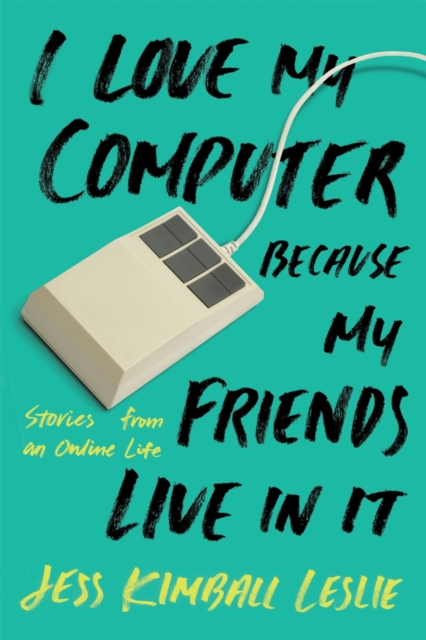I Love My Computer Because My Friends Live in It : Stories from an Online Life, Paperback / softback Book