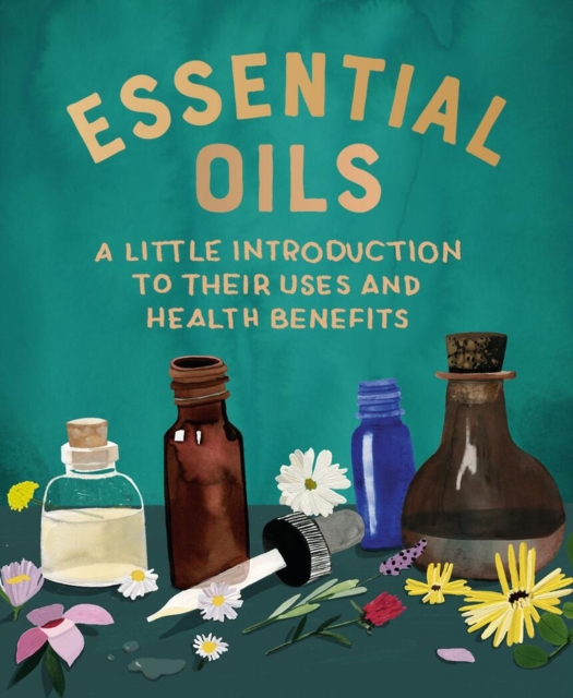 Essential Oils : A Little Introduction to Their Uses and Health Benefits, Hardback Book