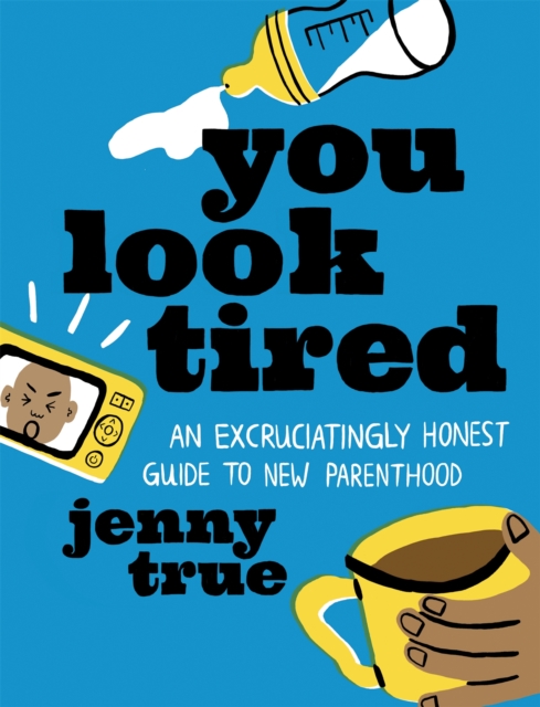 You Look Tired : An Excruciatingly Honest Guide to New Parenthood, Hardback Book
