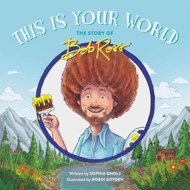 This Is Your World : The Story of Bob Ross, Hardback Book