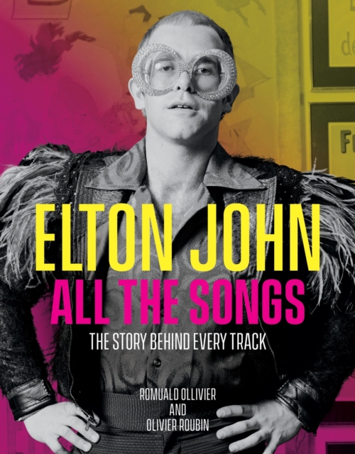 Elton John All the Songs : The Story Behind Every Track, Hardback Book