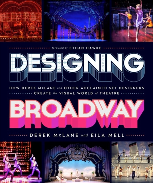 Designing Broadway : How Derek McLane and Other Acclaimed Set Designers Create the Visual World of Theatre, Hardback Book