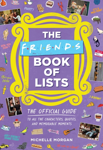 Friends Book of Lists : The Official Guide to All the Characters, Quotes, and Memorable Moments, Hardback Book