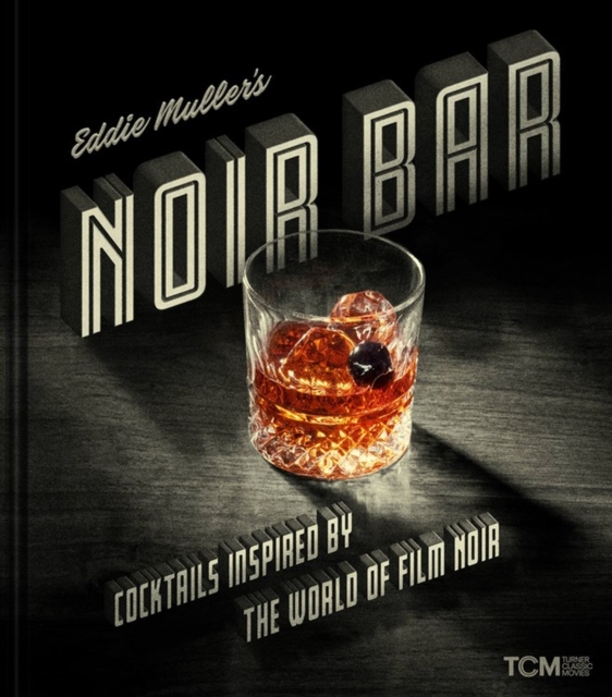 Eddie Muller's Noir Bar : Cocktails Inspired by the World of Film Noir, Hardback Book