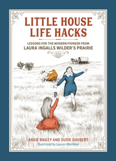 Little House Life Hacks : Lessons for the Modern Pioneer from Laura Ingalls Wilder’s Prairie, Hardback Book