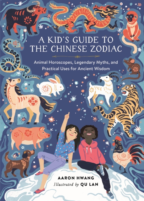 A Kid's Guide to the Chinese Zodiac : Animal Horoscopes, Legendary Myths, and Practical Uses for Ancient Wisdom, Hardback Book