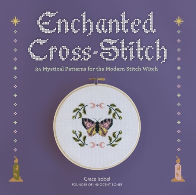 Enchanted Cross-Stitch : 34 Mystical Patterns for the Modern Stitch Witch, Paperback / softback Book