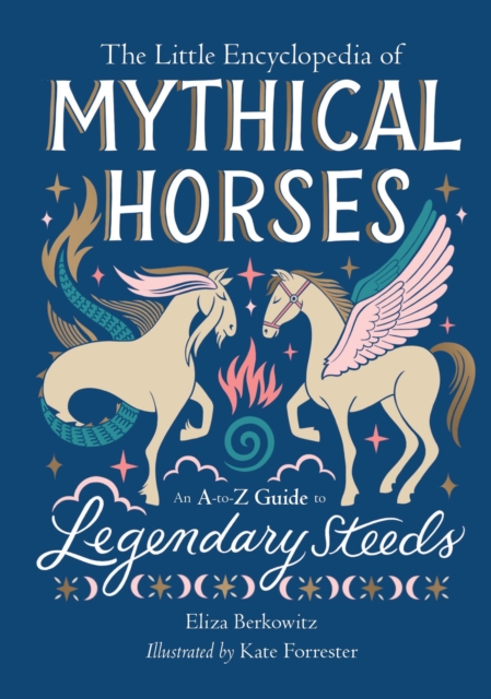 The Little Encyclopedia of Mythical Horses : An A-to-Z Guide to Legendary Steeds, Hardback Book