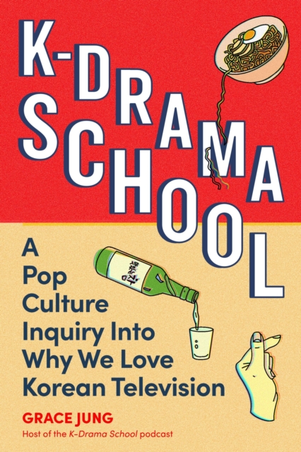 K-Drama School : A Pop Culture Inquiry Into Why We Love Korean Television, Paperback / softback Book