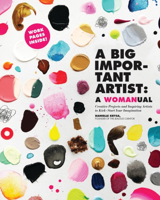 A Big Important Artist: A Womanual : Creative Projects and Inspiring Artists to Kick-Start Your Imagination, Paperback / softback Book