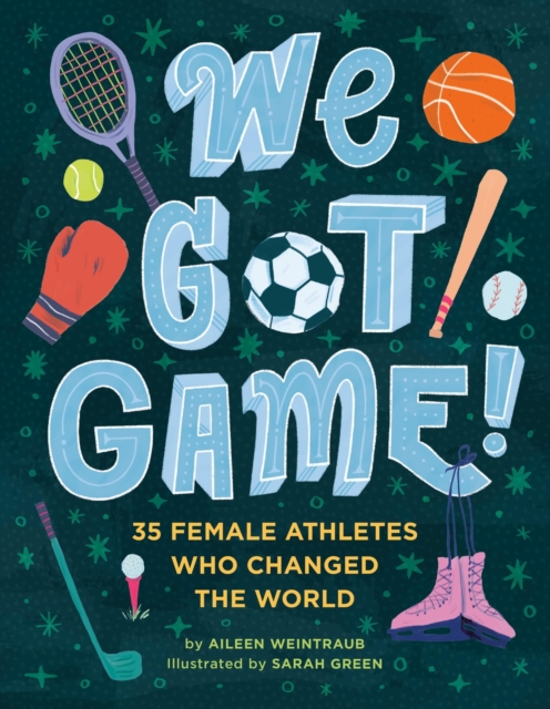 We Got Game! : 35 Female Athletes Who Changed the World, Hardback Book