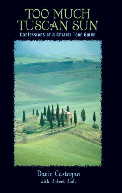 Too Much Tuscan Sun : Confessions of a Chianti Tour Guide, EPUB eBook