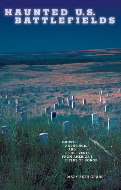 Haunted U.S. Battlefields : Ghosts, Hauntings, and Eerie Events from America's Fields of Honor, EPUB eBook