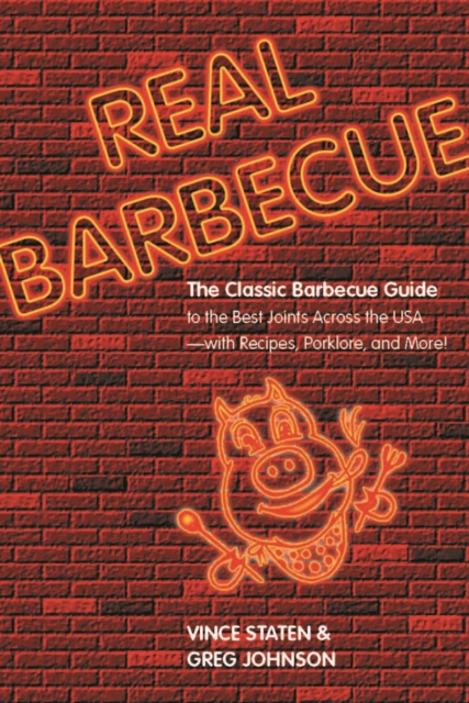 Real Barbecue : The Classic Barbecue Guide to the Best Joints Across the USA --- with Recipes, Porklore, and More!, PDF eBook