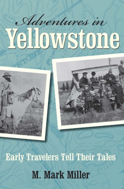Adventures in Yellowstone : Early Travelers Tell Their Tales, EPUB eBook