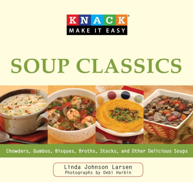 Knack Soup Classics : Chowders, Gumbos, Bisques, Broths, Stocks, and Other Delicous Soups, EPUB eBook