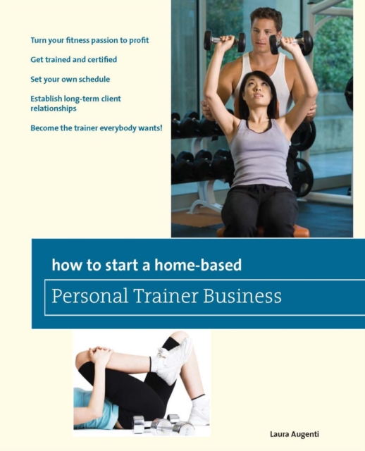 How to Start a Home-Based Personal Trainer Business : *Turn your fitness passion to profit *Get trained and certified *Set your own schedule *Establish long-term client relationships *Become the train, EPUB eBook