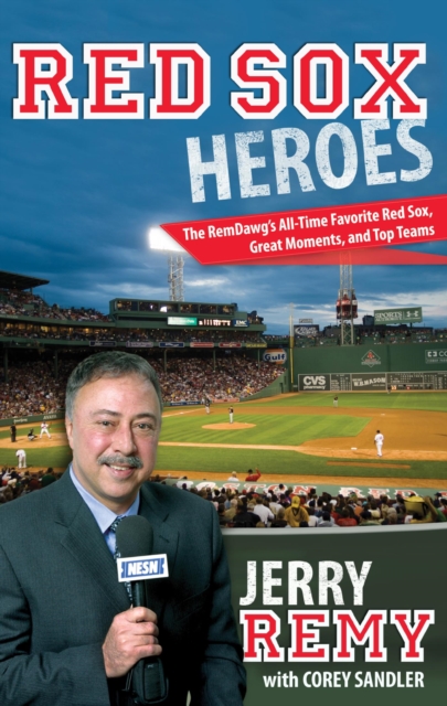 Red Sox Heroes : The RemDawg's All-Time Favorite Red Sox, Great Moments, and Top Teams, EPUB eBook