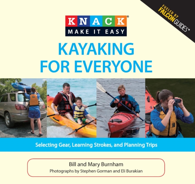 Knack Kayaking for Everyone : Selecting Gear, Learning Strokes, and Planning Trips, EPUB eBook