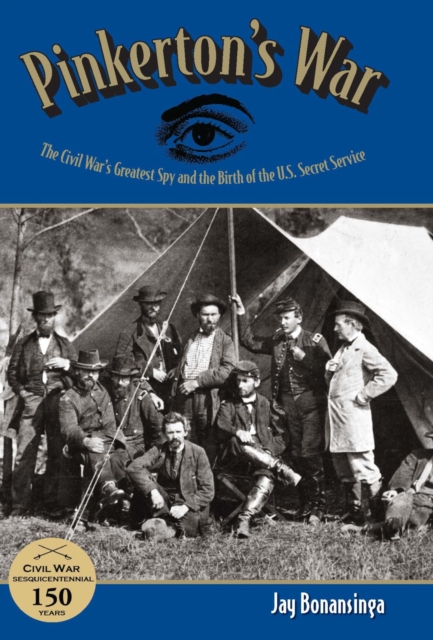 Pinkerton's War : The Civil War's Greatest Spy and the Birth of the U.S. Secret Service, PDF eBook