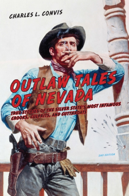 Outlaw Tales of Nevada : True Stories of the Silver State's Most Infamous Crooks, Culprits, and Cutthroats, PDF eBook