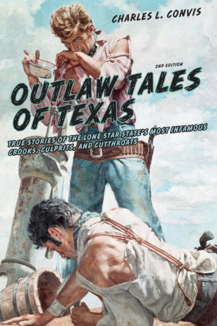 Outlaw Tales of Texas : True Stories of the Lone Star State's Most Infamous Crooks, Culprits, and Cutthroats, PDF eBook