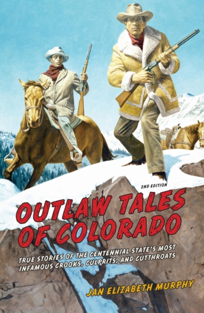 Outlaw Tales of Colorado : True Stories of the Centennial State's Most Infamous Crooks, Culprits, and Cutthroats, EPUB eBook