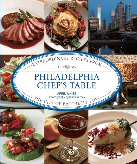 Philadelphia Chef's Table : Extraordinary Recipes from the City of Brotherly Love, EPUB eBook