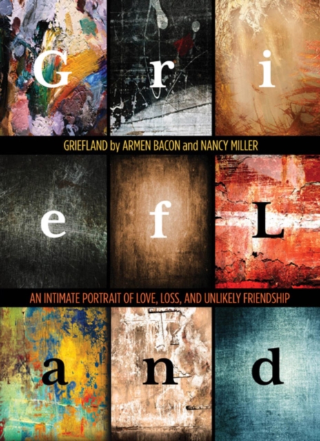 Griefland : An Intimate Portrait of Love, Loss, and Unlikely Friendship, EPUB eBook