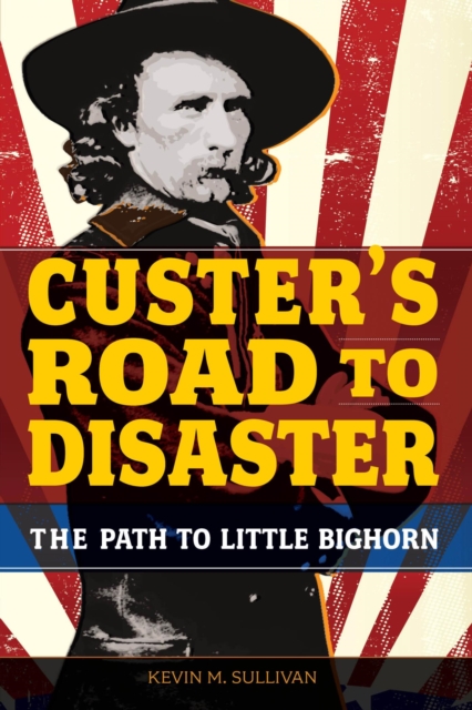 Custer's Road to Disaster : The Path to Little Bighorn, EPUB eBook