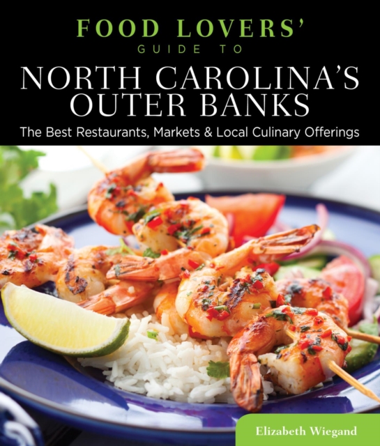 Food Lovers' Guide to(R) North Carolina's Outer Banks : The Best Restaurants, Markets & Local Culinary Offerings, EPUB eBook