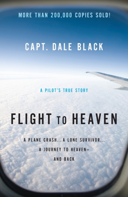 Flight to Heaven - A Plane Crash...A Lone Survivor...A Journey to Heaven--and Back, Paperback / softback Book