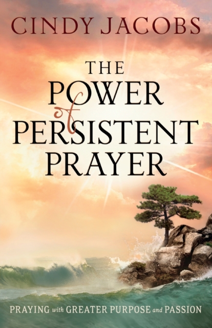 The Power of Persistent Prayer - Praying With Greater Purpose and Passion, Paperback / softback Book