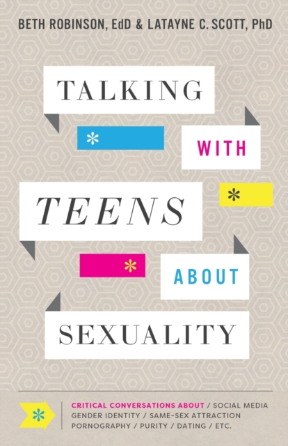 Talking with Teens about Sexuality - Critical Conversations about Social Media, Gender Identity, Same-Sex Attraction, Pornography, Purity, Paperback / softback Book