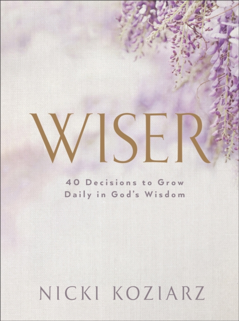 Wiser : 40 Decisions to Grow Daily in God's Wisdom, Hardback Book