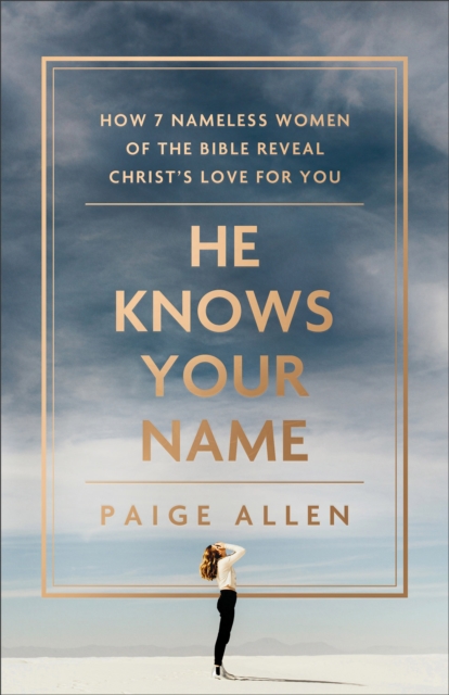 He Knows Your Name – How 7 Nameless Women of the Bible Reveal Christ`s Love for You, Paperback / softback Book
