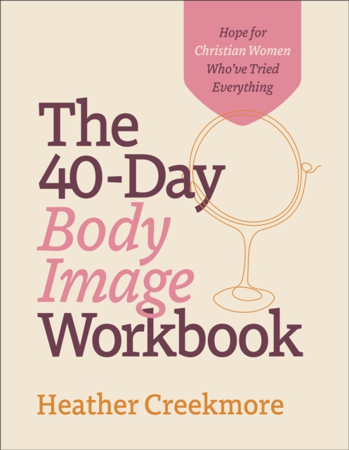 The 40–Day Body Image Workbook – Hope for Christian Women Who`ve Tried Everything, Paperback / softback Book