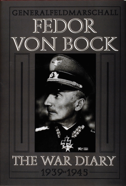 Generalfeldmarschall Fedor von Bock : The War Diary 1939-1945, Hardback Book