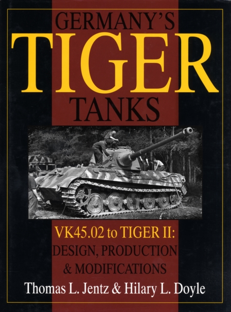 Germany's Tiger Tanks : VK45.02 to TIGER II Design, Production & Modifications, Hardback Book