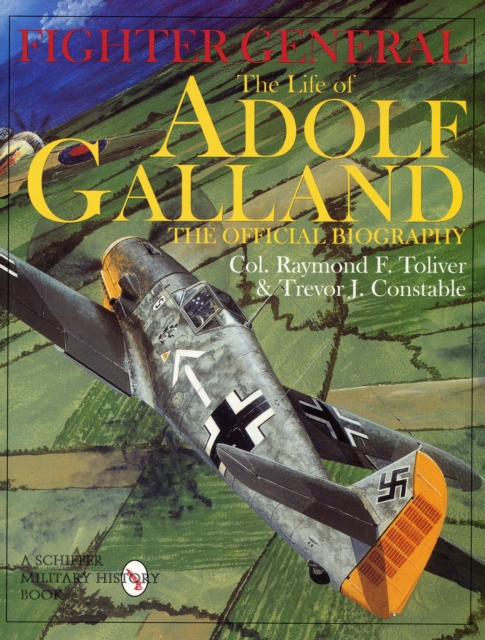 Fighter General : The Life of Adolf Galland: The Official Biography, Hardback Book
