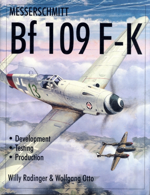 Messerschmitt Bf109 F-K : Development/Testing/Production, Hardback Book