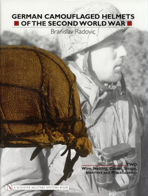 German Camouflaged Helmets of the Second World War : Volume 2: Wire, Netting, Covers, Straps, Interiors, Miscellaneous, Hardback Book