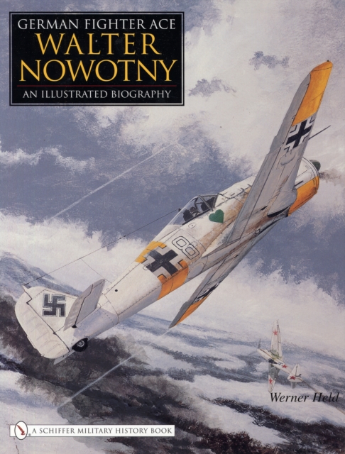 German Fighter Ace Walter Nowotny: : An Illustrated Biography, Hardback Book