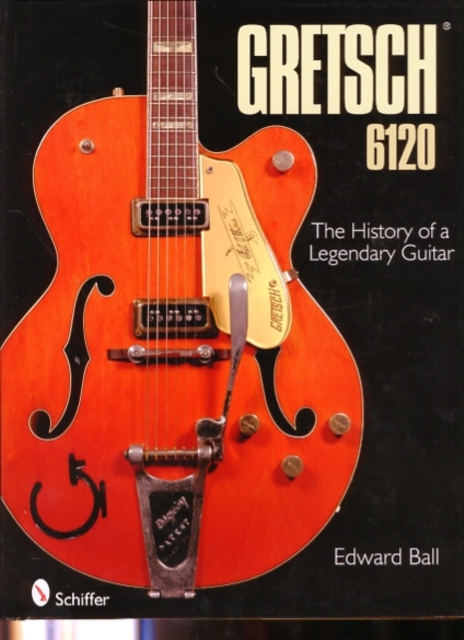 Gretsch 6120 : The History of a Legendary Guitar, Hardback Book