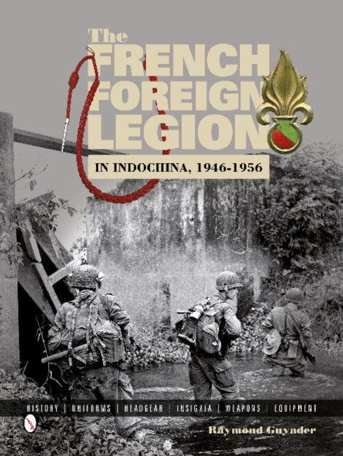 The French Foreign Legion in Indochina, 1946-1956 : History • Uniforms • Headgear • Insignia • Weapons • Equipment, Hardback Book
