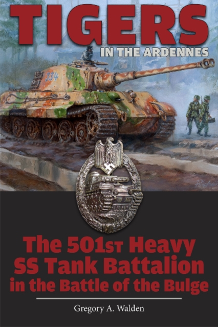 Tigers in the Ardennes : The 501st Heavy SS Tank Battalion in the Battle of the Bulge, Hardback Book