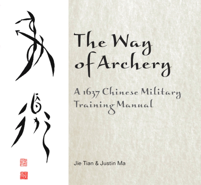 The Way of Archery: A 1637 Chinese Military Training Manual : A 1637 Chinese Military Training Manual, Hardback Book