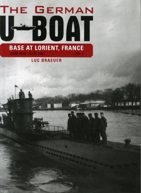 The German U-Boat Base at Lorient, France, Vol.1 : June 1940-June 1941, Hardback Book