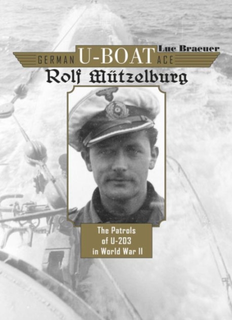 German U-Boat Ace Rolf Mutzelburg : The Patrols of U-203 in World War II, Hardback Book