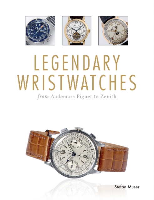 Legendary Wristwatches : From Audemars Piguet to Zenith, Hardback Book